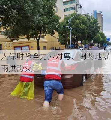 人保财险全力应对粤、闽两地暴雨洪涝灾害