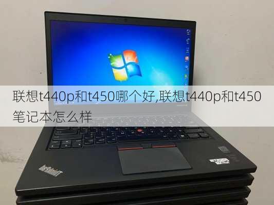 联想t440p和t450哪个好,联想t440p和t450笔记本怎么样