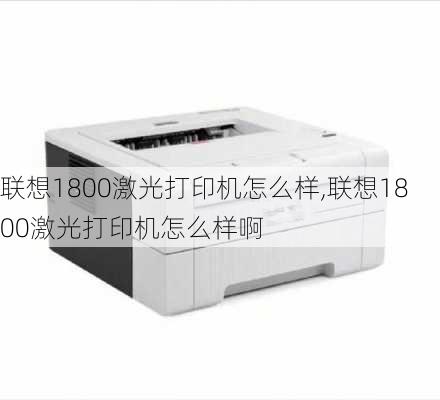 联想1800激光打印机怎么样,联想1800激光打印机怎么样啊