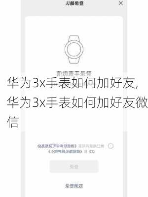 华为3x手表如何加好友,华为3x手表如何加好友微信