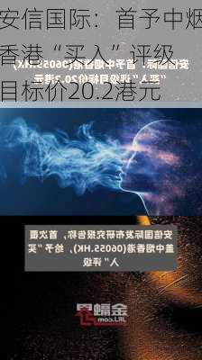 安信国际：首予中烟香港“买入”评级 目标价20.2港元