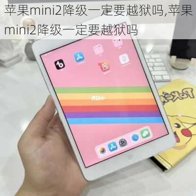 苹果mini2降级一定要越狱吗,苹果mini2降级一定要越狱吗