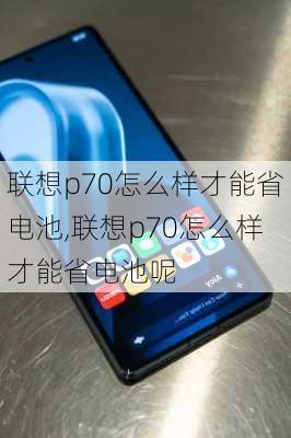 联想p70怎么样才能省电池,联想p70怎么样才能省电池呢