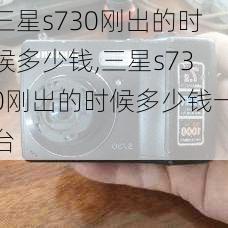 三星s730刚出的时候多少钱,三星s730刚出的时候多少钱一台