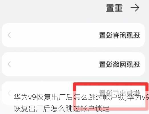 华为v9恢复出厂后怎么跳过帐户锁,华为v9恢复出厂后怎么跳过帐户锁定