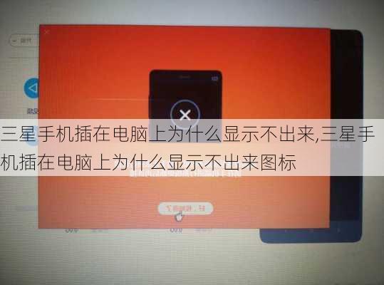 三星手机插在电脑上为什么显示不出来,三星手机插在电脑上为什么显示不出来图标