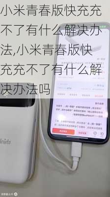 小米青春版快充充不了有什么解决办法,小米青春版快充充不了有什么解决办法吗