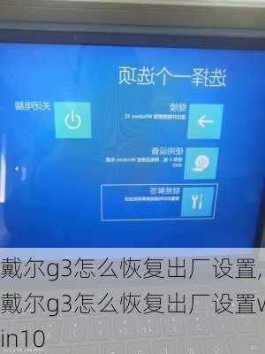 戴尔g3怎么恢复出厂设置,戴尔g3怎么恢复出厂设置win10