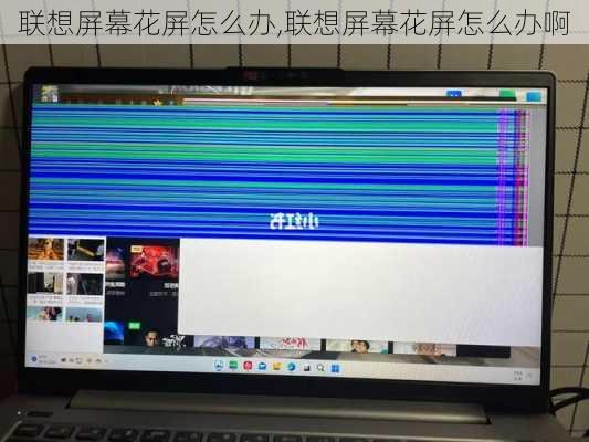 联想屏幕花屏怎么办,联想屏幕花屏怎么办啊