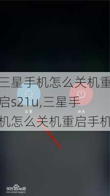 三星手机怎么关机重启s21u,三星手机怎么关机重启手机