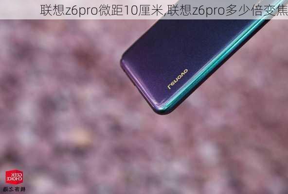 联想z6pro微距10厘米,联想z6pro多少倍变焦