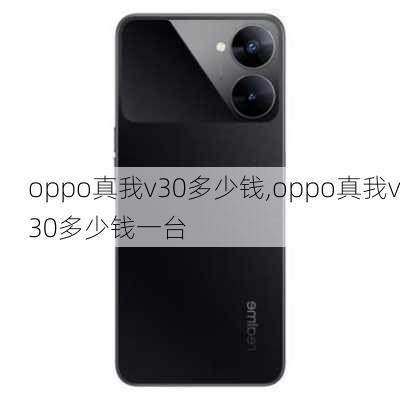 oppo真我v30多少钱,oppo真我v30多少钱一台