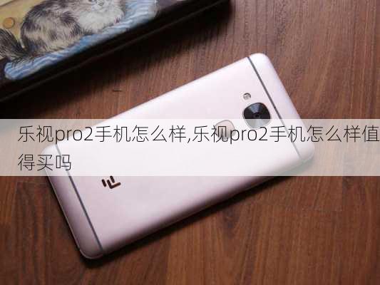 乐视pro2手机怎么样,乐视pro2手机怎么样值得买吗