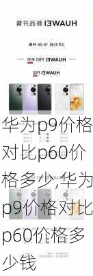 华为p9价格对比p60价格多少,华为p9价格对比p60价格多少钱