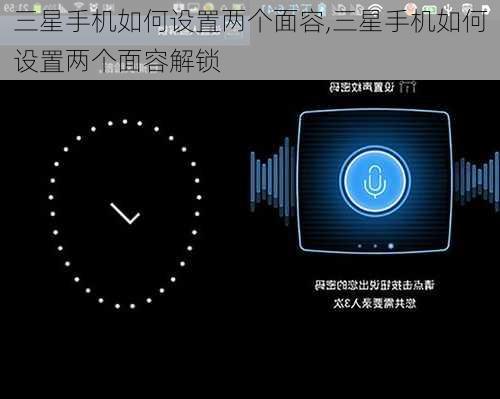 三星手机如何设置两个面容,三星手机如何设置两个面容解锁