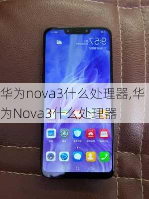 华为nova3什么处理器,华为Nova3什么处理器