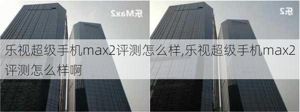 乐视超级手机max2评测怎么样,乐视超级手机max2评测怎么样啊