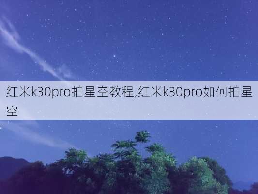 红米k30pro拍星空教程,红米k30pro如何拍星空