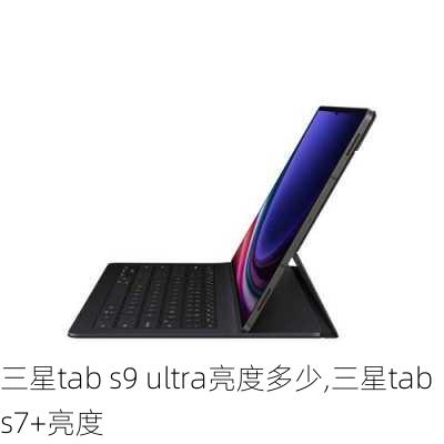 三星tab s9 ultra亮度多少,三星tabs7+亮度