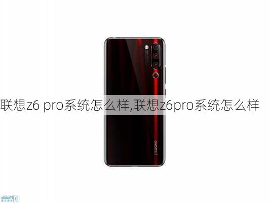 联想z6 pro系统怎么样,联想z6pro系统怎么样