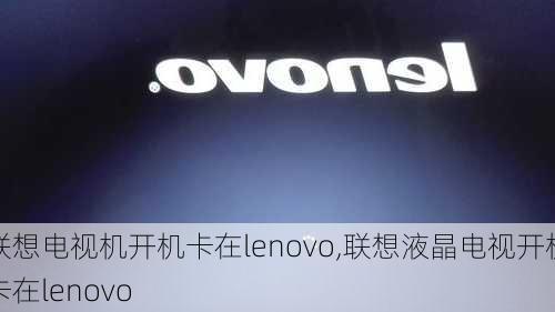 联想电视机开机卡在lenovo,联想液晶电视开机卡在lenovo