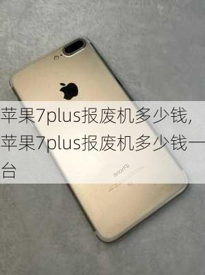 苹果7plus报废机多少钱,苹果7plus报废机多少钱一台