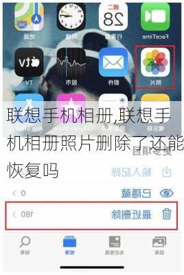 联想手机相册,联想手机相册照片删除了还能恢复吗