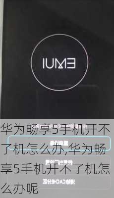 华为畅享5手机开不了机怎么办,华为畅享5手机开不了机怎么办呢