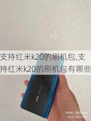 支持红米k20的刷机包,支持红米k20的刷机包有哪些