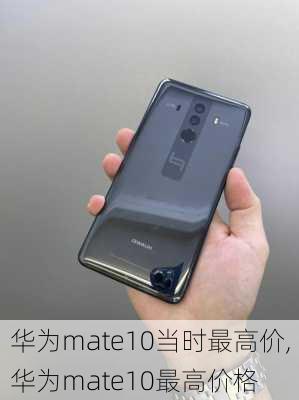 华为mate10当时最高价,华为mate10最高价格