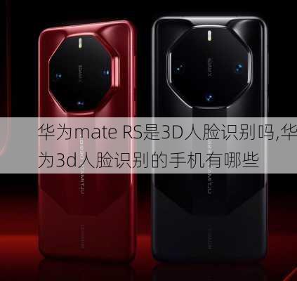 华为mate RS是3D人脸识别吗,华为3d人脸识别的手机有哪些