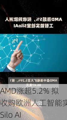 AMD涨超5.2% 拟收购欧洲人工智能实验室Silo AI