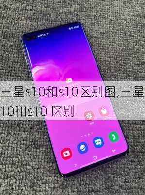 三星s10和s10区别图,三星s10和s10 区别