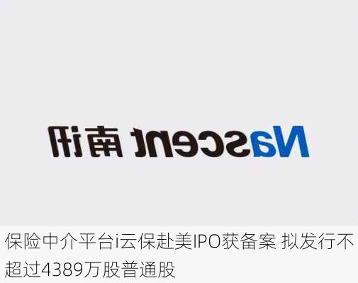 保险中介平台i云保赴美IPO获备案 拟发行不超过4389万股普通股