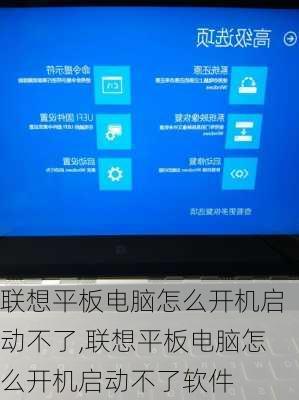 联想平板电脑怎么开机启动不了,联想平板电脑怎么开机启动不了软件