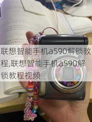 联想智能手机a590解锁教程,联想智能手机a590解锁教程视频