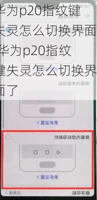 华为p20指纹键失灵怎么切换界面,华为p20指纹键失灵怎么切换界面了
