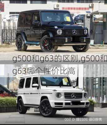 g500和g63的区别,g500和g63哪个性价比高