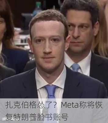 扎克伯格怂了？Meta称将恢复特朗普脸书账号