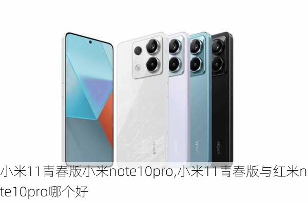 小米11青春版小米note10pro,小米11青春版与红米note10pro哪个好