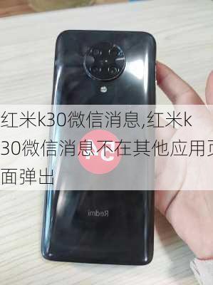 红米k30微信消息,红米k30微信消息不在其他应用页面弹出