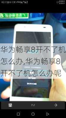 华为畅享8开不了机怎么办,华为畅享8开不了机怎么办呢