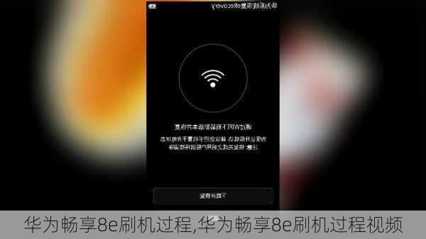 华为畅享8e刷机过程,华为畅享8e刷机过程视频