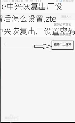 zte中兴恢复出厂设置后怎么设置,zte中兴恢复出厂设置密码