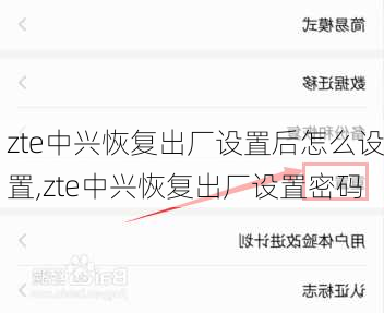 zte中兴恢复出厂设置后怎么设置,zte中兴恢复出厂设置密码