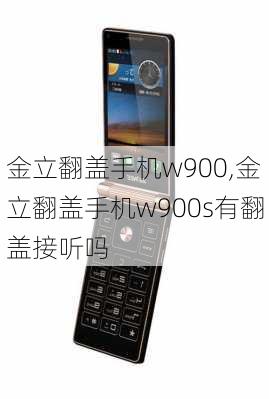 金立翻盖手机w900,金立翻盖手机w900s有翻盖接听吗