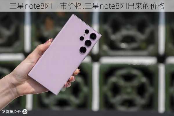 三星note8刚上市价格,三星note8刚出来的价格