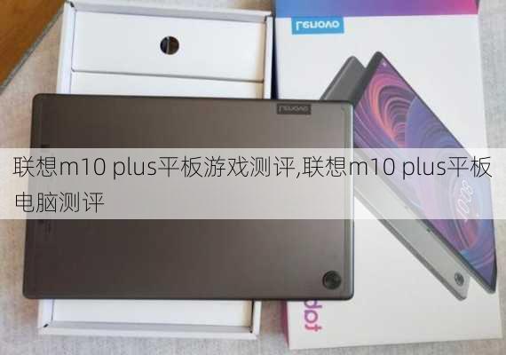 联想m10 plus平板游戏测评,联想m10 plus平板电脑测评