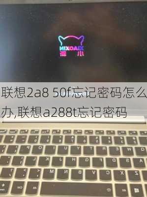 联想2a8 50f忘记密码怎么办,联想a288t忘记密码