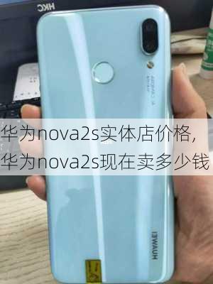 华为nova2s实体店价格,华为nova2s现在卖多少钱